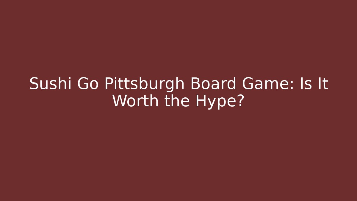 Sushi Go Pittsburgh Board Game: Is It Worth the Hype? - Celivion