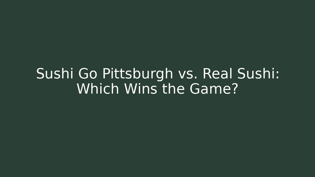 Sushi Go Pittsburgh vs. Real Sushi: Which Wins the Game?