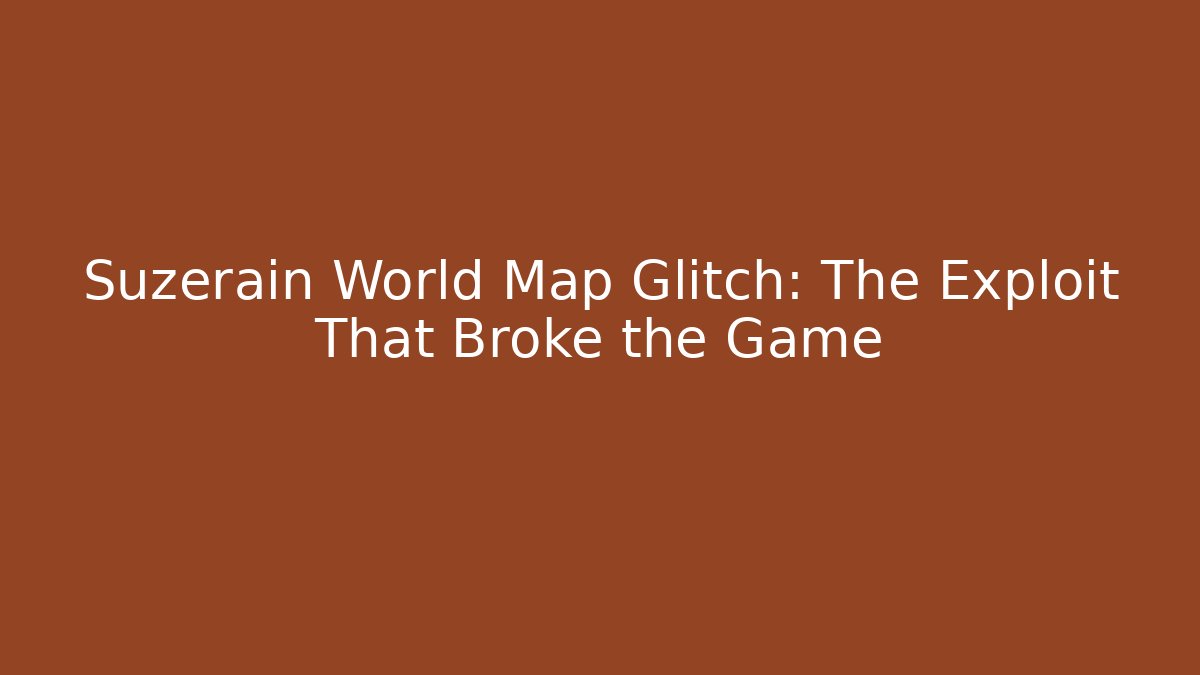 Suzerain World Map Glitch: The Exploit That Broke the Game - Celivion