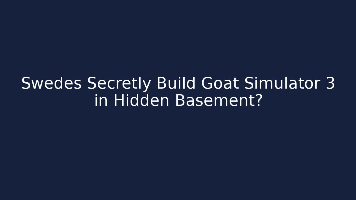 Swedes Secretly Build Goat Simulator 3 in Hidden Basement?