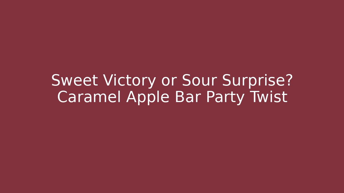 Sweet Victory or Sour Surprise? Caramel Apple Bar Party Twist