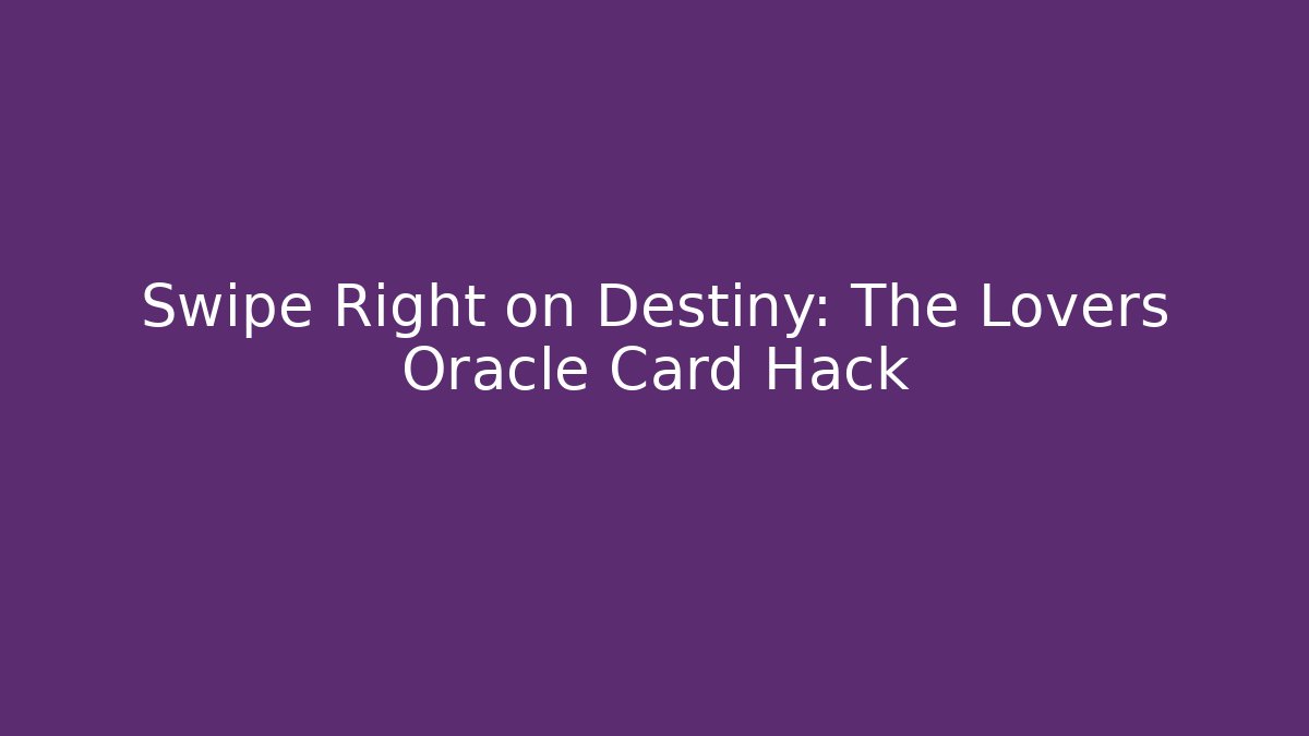 Swipe Right on Destiny: The Lovers Oracle Card Hack