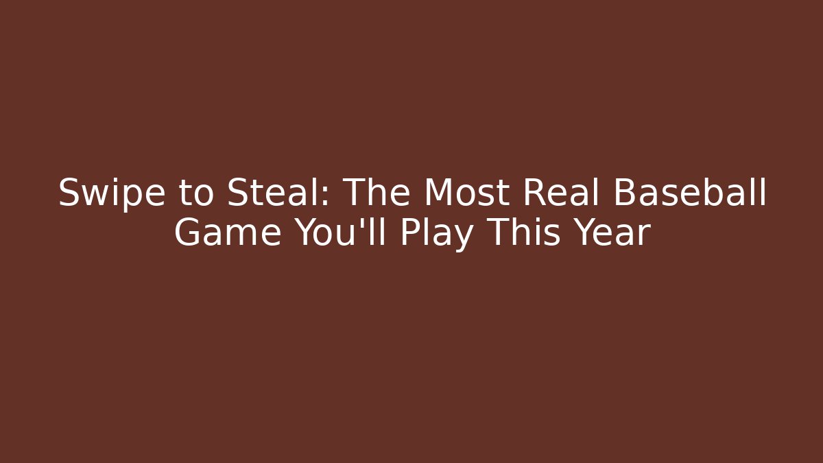 Swipe to Steal: The Most Real Baseball Game You’ll Play This Year