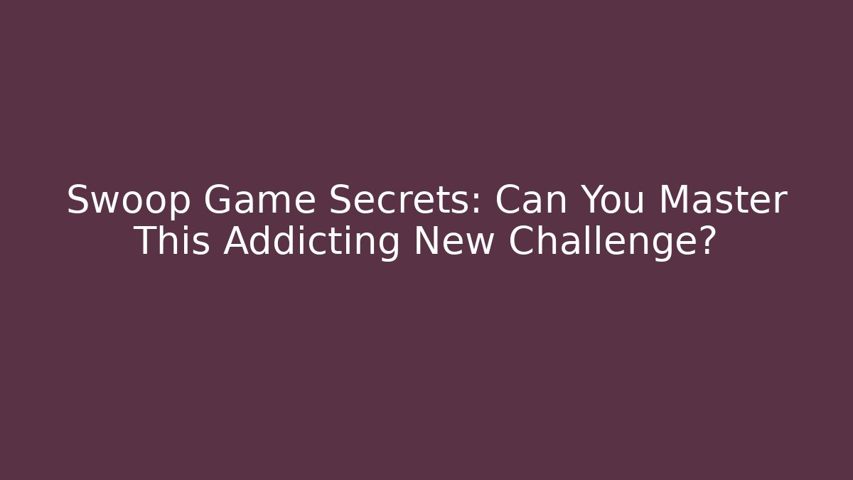Swoop Game Secrets: Can You Master This Addicting New Challenge?