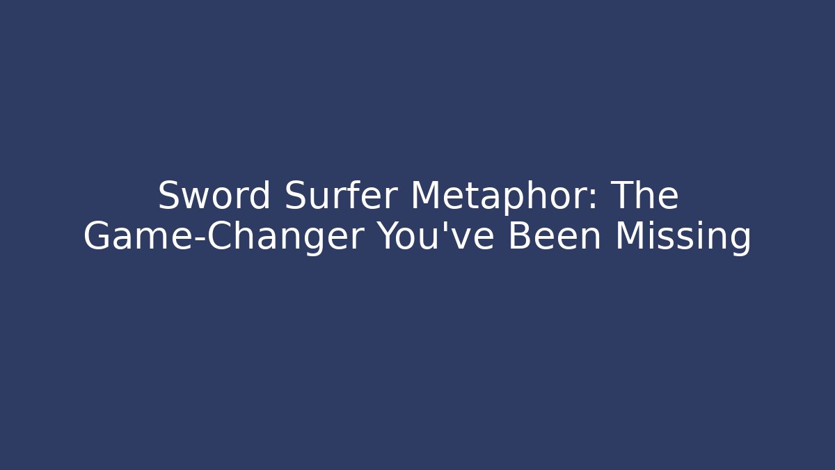 Sword Surfer Metaphor: The Game-Changer You’ve Been Missing