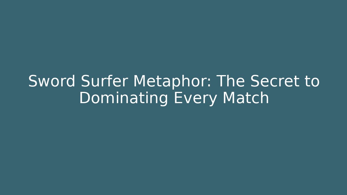 Sword Surfer Metaphor: The Secret to Dominating Every Match