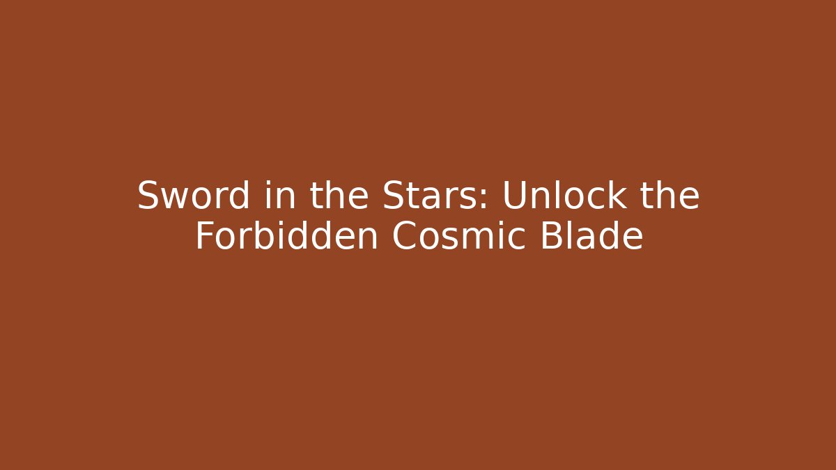 Sword in the Stars: Unlock the Forbidden Cosmic Blade