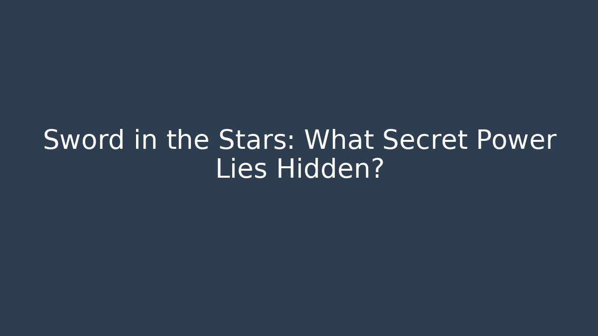 Sword in the Stars: What Secret Power Lies Hidden?