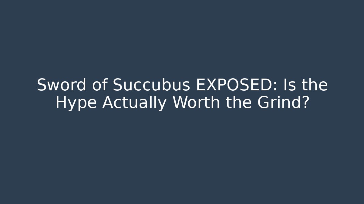 Sword of Succubus EXPOSED: Is the Hype Actually Worth the Grind?