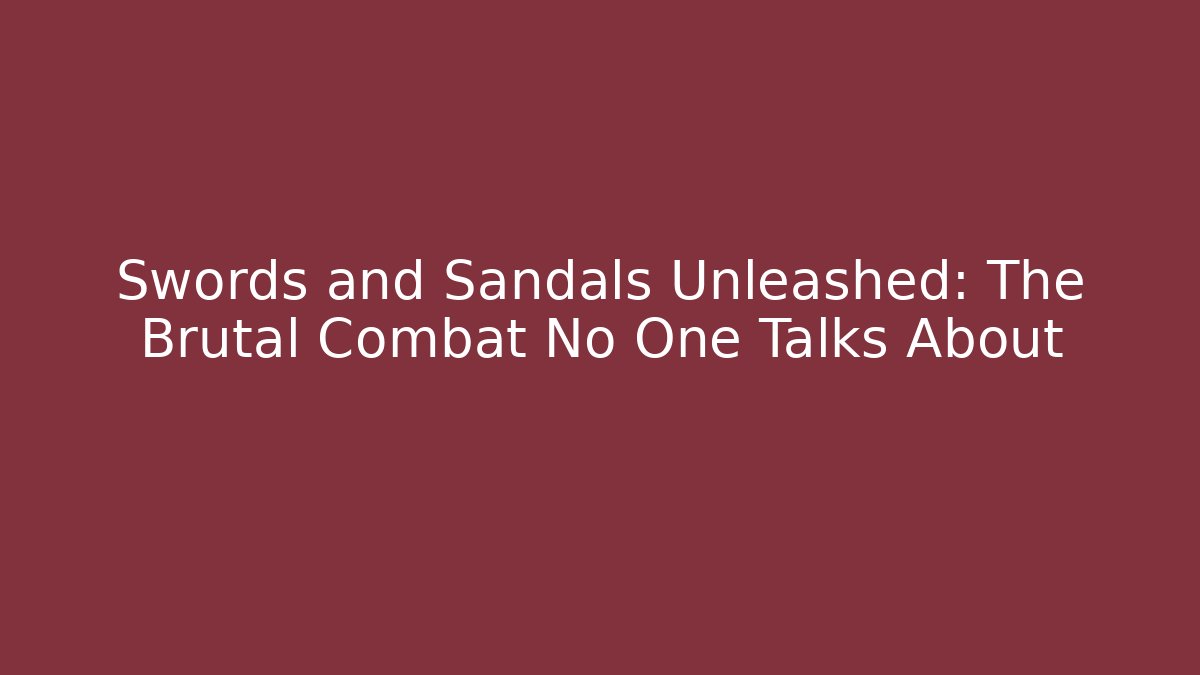 Swords and Sandals Unleashed: The Brutal Combat No One Talks About