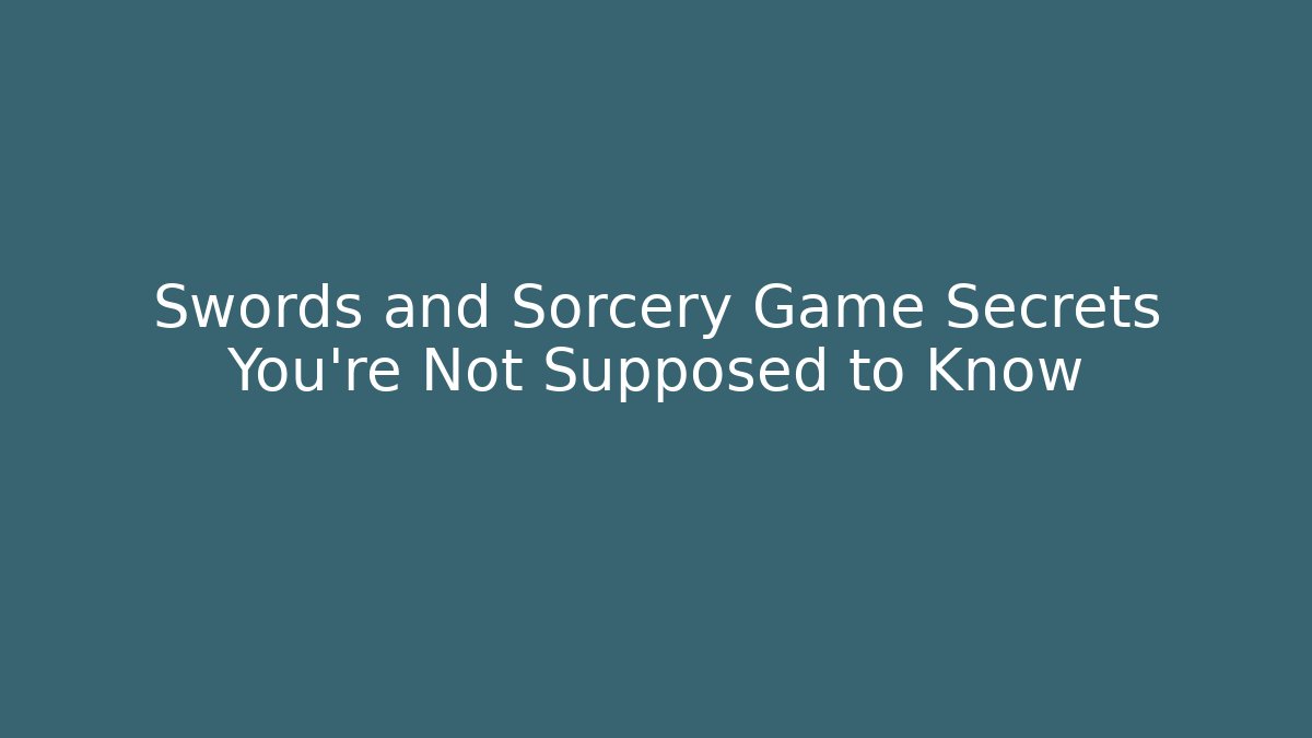 Swords and Sorcery Game Secrets You’re Not Supposed to Know