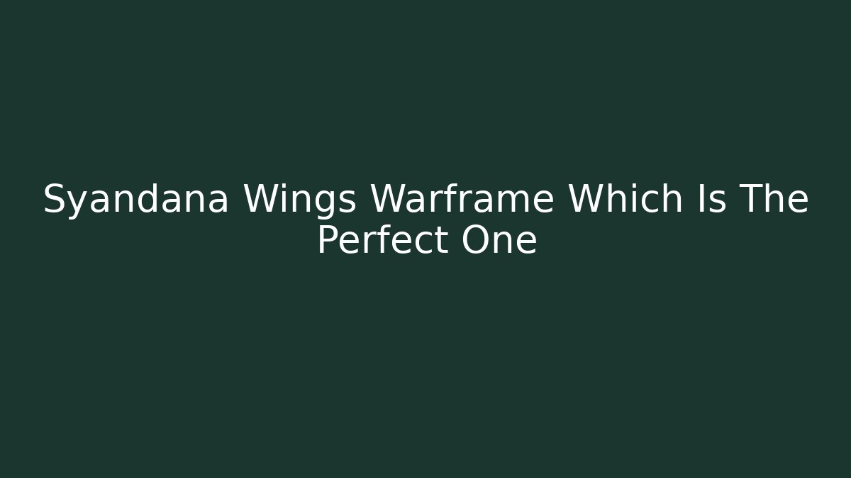 Syandana Wings Warframe Which Is The Perfect One