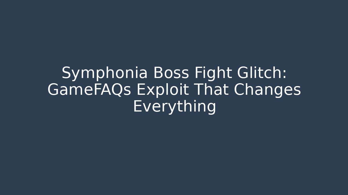 Symphonia Boss Fight Glitch: GameFAQs Exploit That Changes Everything