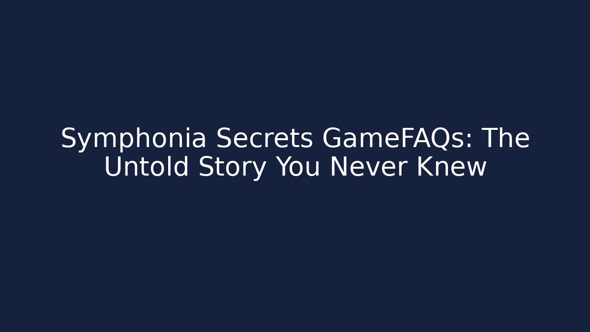 Symphonia Secrets GameFAQs: The Untold Story You Never Knew