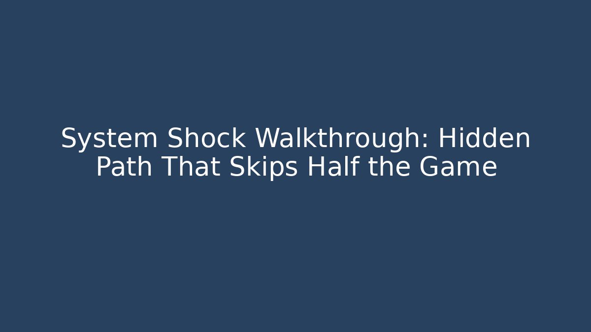 System Shock Walkthrough: Hidden Path That Skips Half the Game