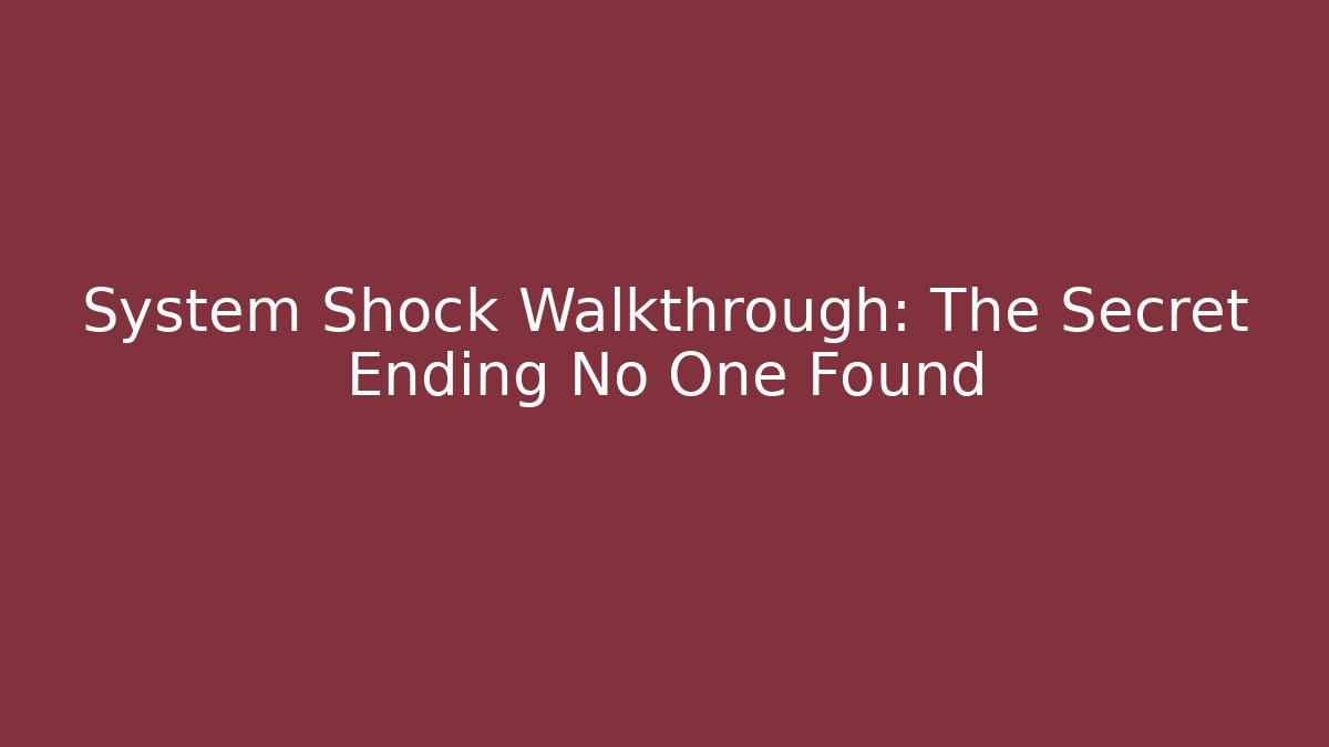 System Shock Walkthrough: The Secret Ending No One Found