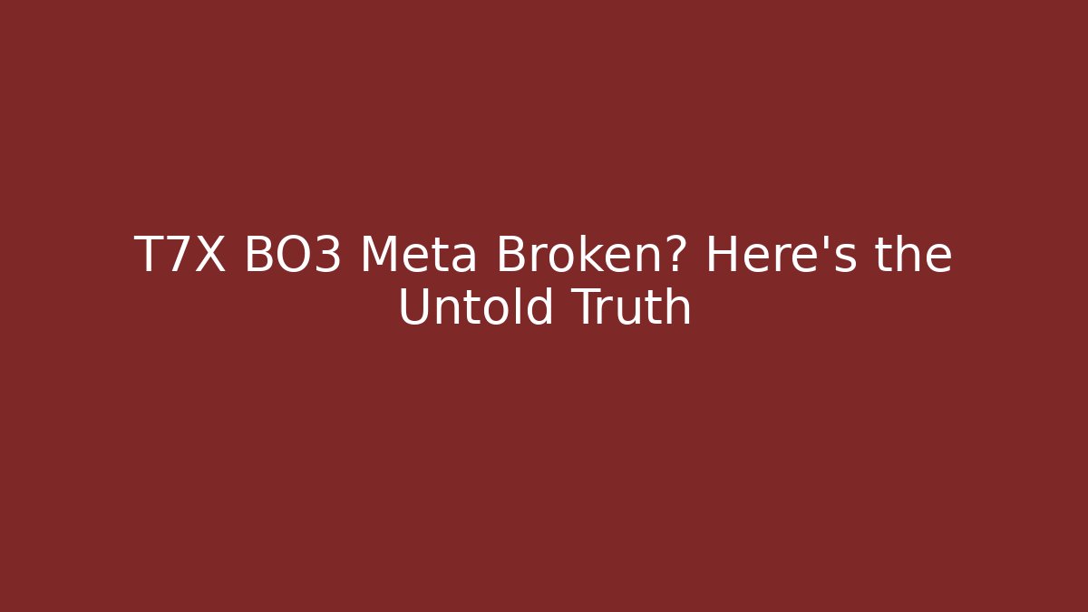 T7X BO3 Meta Broken? Here's the Untold Truth