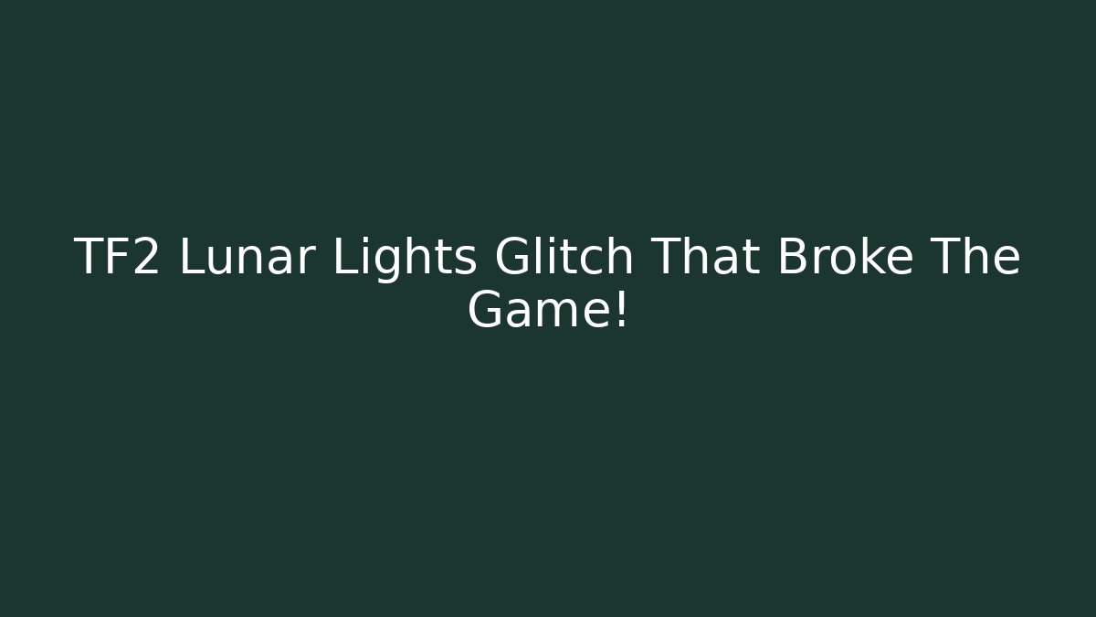 TF2 Lunar Lights Glitch That Broke The Game!