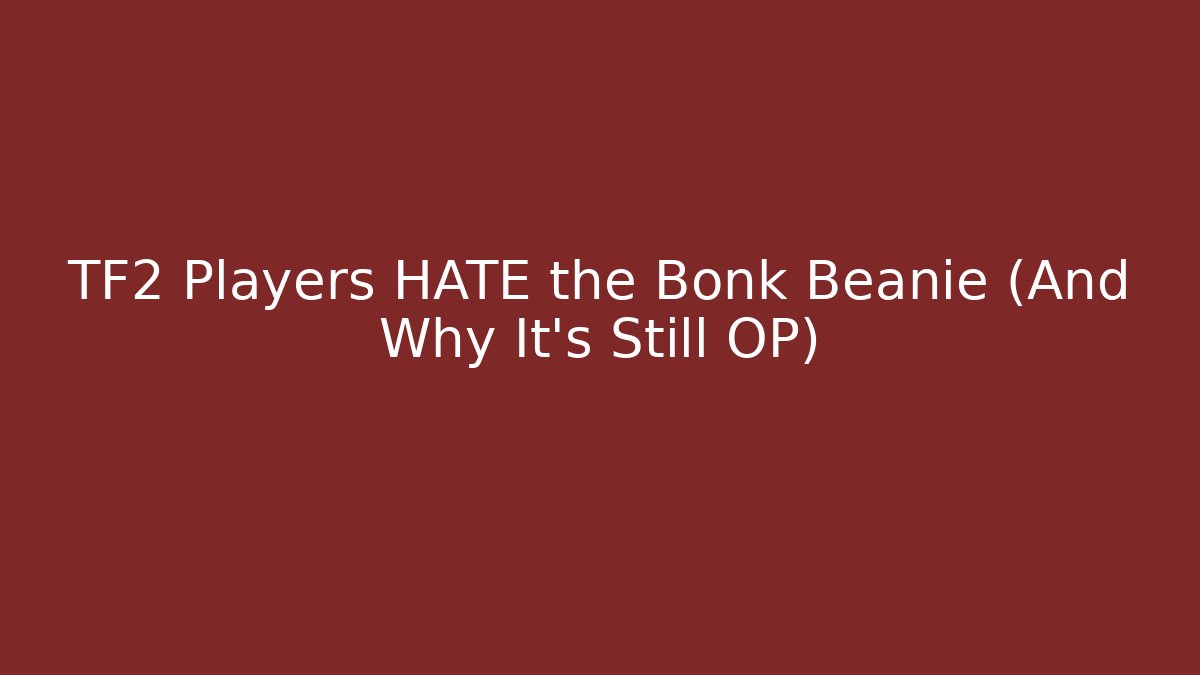 TF2 Players HATE the Bonk Beanie (And Why It's Still OP)