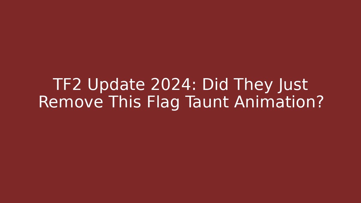 TF2 Update 2024: Did They Just Remove This Flag Taunt Animation? - Celivion