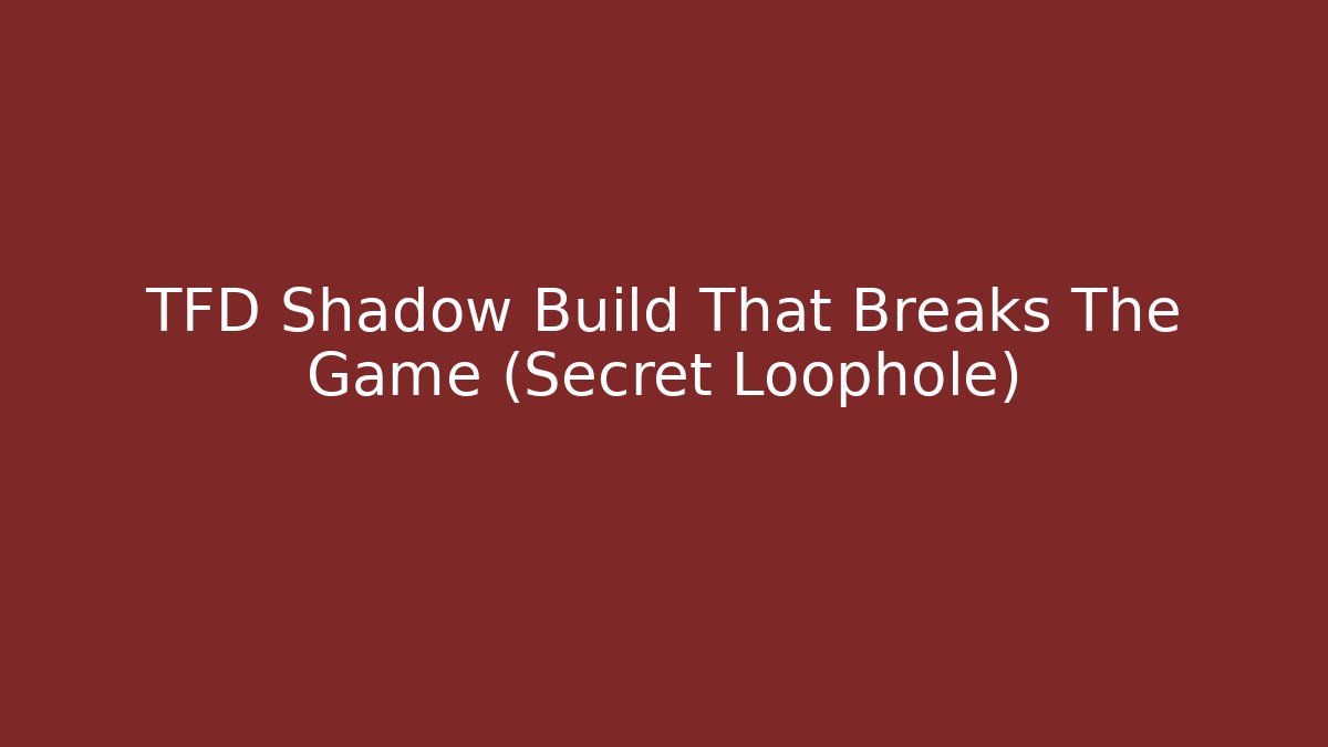 TFD Shadow Build That Breaks The Game (Secret Loophole)