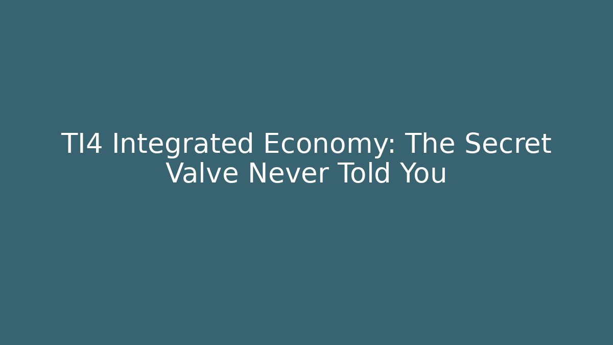TI4 Integrated Economy: The Secret Valve Never Told You