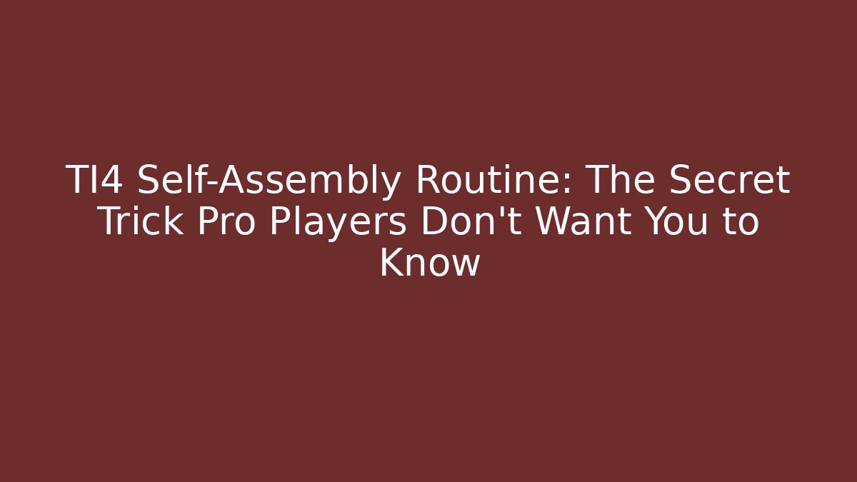 TI4 Self-Assembly Routine: The Secret Trick Pro Players Don’t Want You to Know