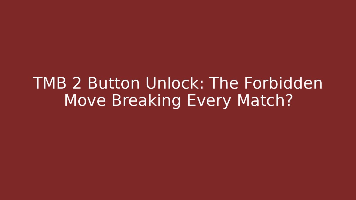 TMB 2 Button Unlock: The Forbidden Move Breaking Every Match?