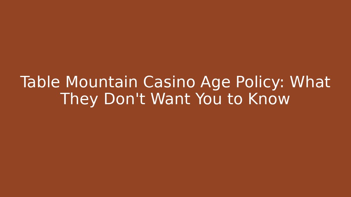Table Mountain Casino Age Policy: What They Don't Want You to Know