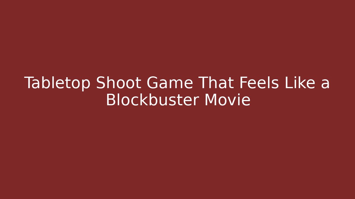 Tabletop Shoot Game That Feels Like a Blockbuster Movie
