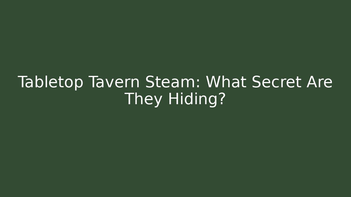 Tabletop Tavern Steam: What Secret Are They Hiding? - Celivion