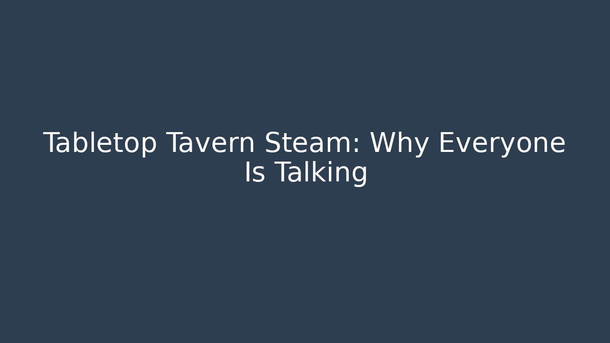 Tabletop Tavern Steam: Why Everyone Is Talking