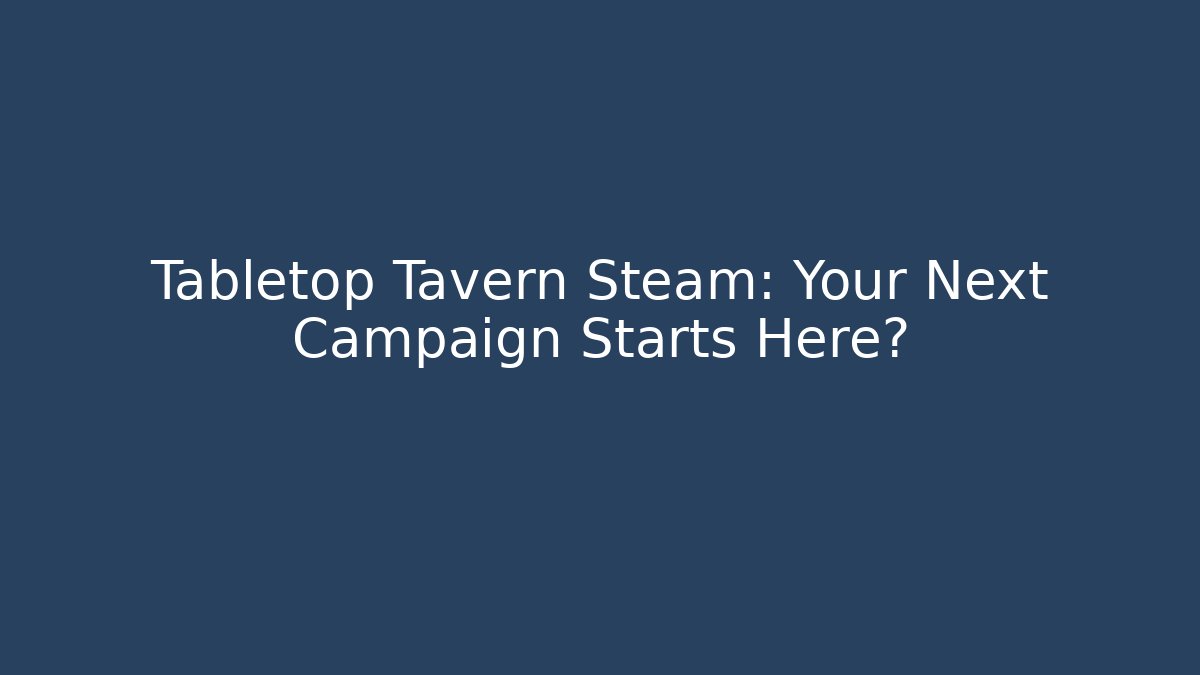 Tabletop Tavern Steam: Your Next Campaign Starts Here?