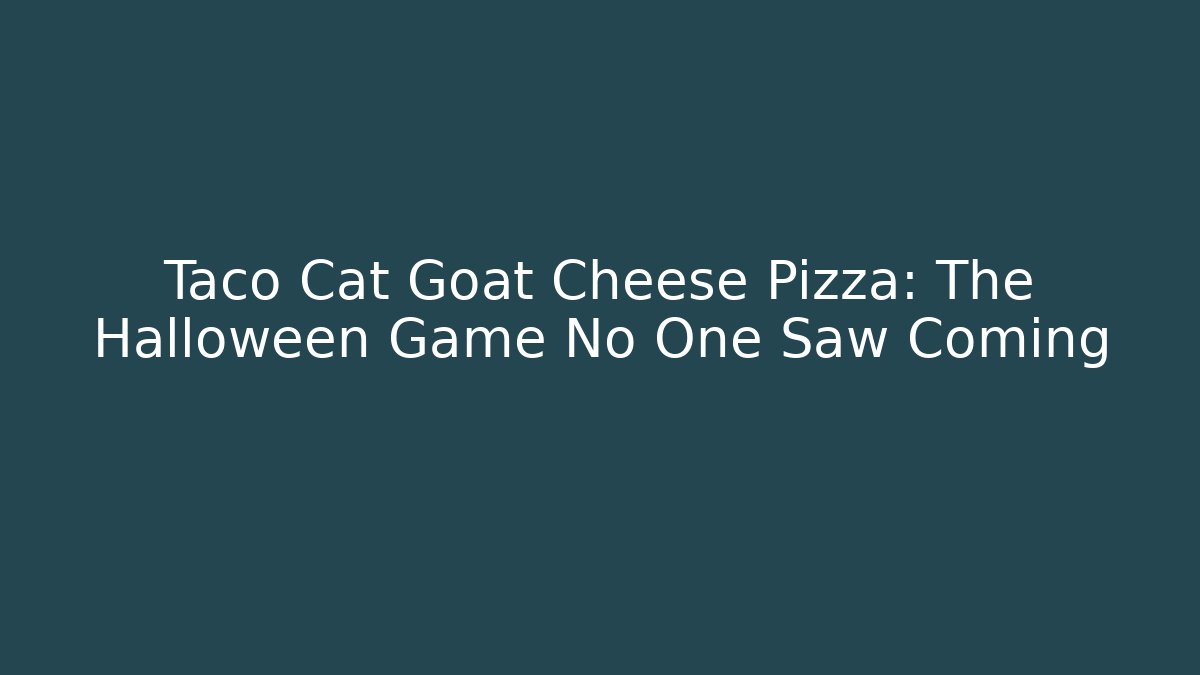 Taco Cat Goat Cheese Pizza: The Halloween Game No One Saw Coming