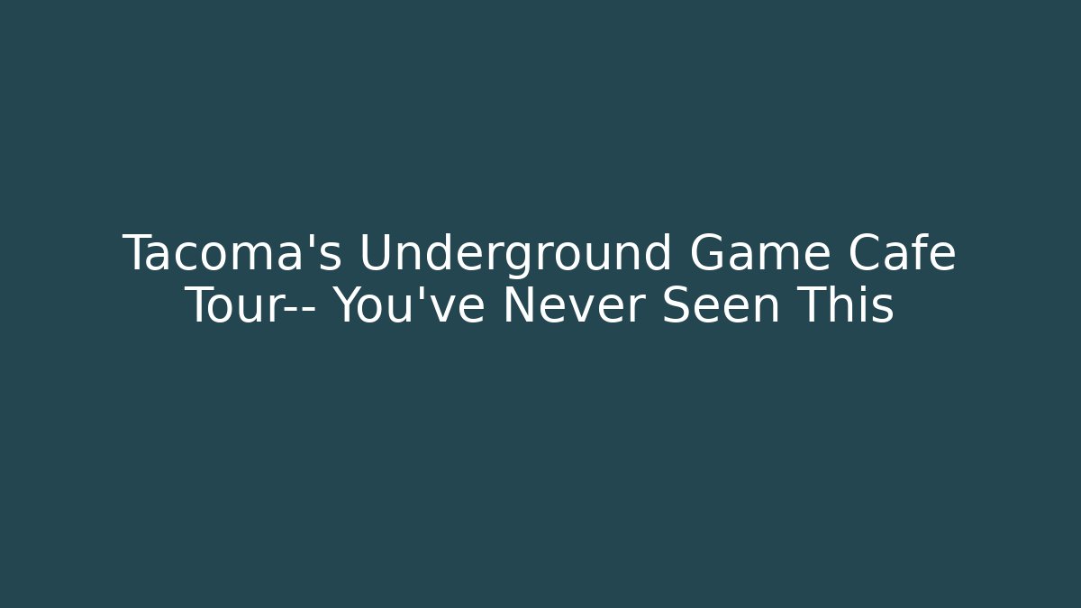 Tacoma's Underground Game Cafe Tour— You've Never Seen This - Celivion