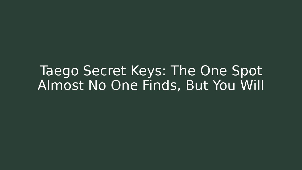 Taego Secret Keys: The One Spot Almost No One Finds, But You Will