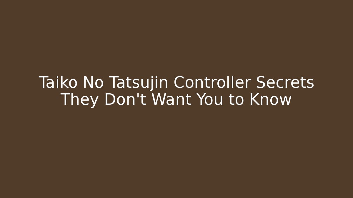 Taiko No Tatsujin Controller Secrets They Don’t Want You to Know
