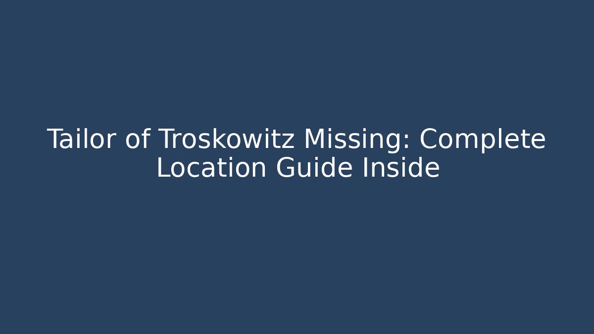 Tailor of Troskowitz Missing: Complete Location Guide Inside