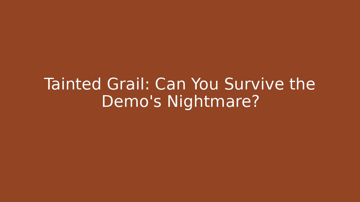 Tainted Grail: Can You Survive the Demo’s Nightmare? - Celivion