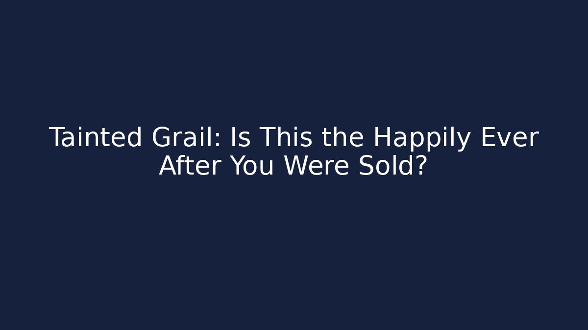 Tainted Grail: Is This the Happily Ever After You Were Sold?