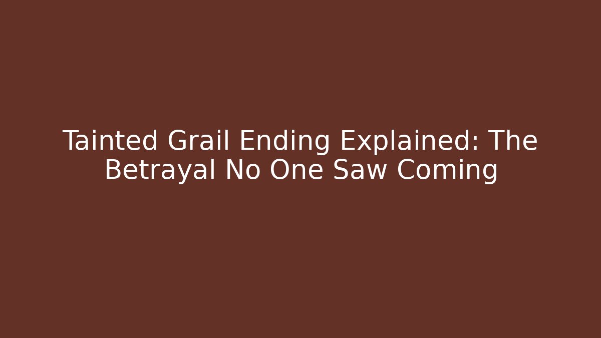 Tainted Grail Ending Explained: The Betrayal No One Saw Coming