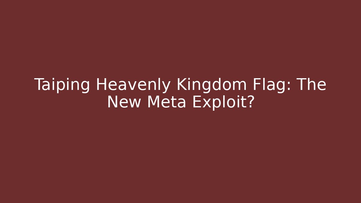 Taiping Heavenly Kingdom Flag: The New Meta Exploit?