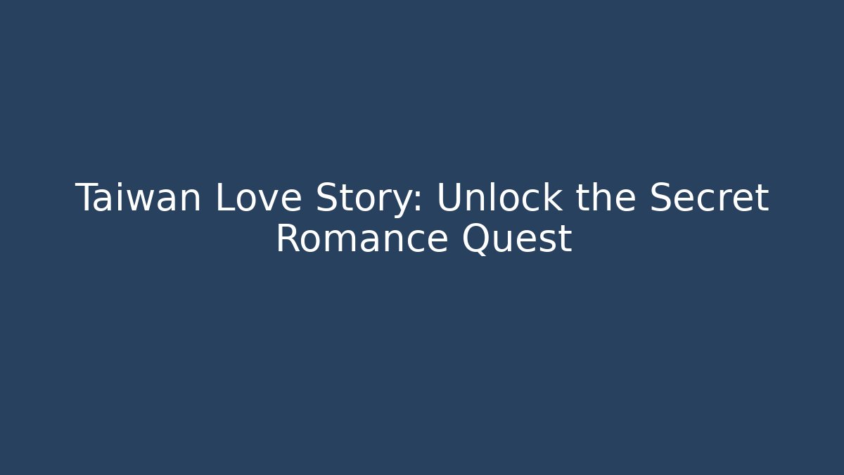 Taiwan Love Story: Unlock the Secret Romance Quest