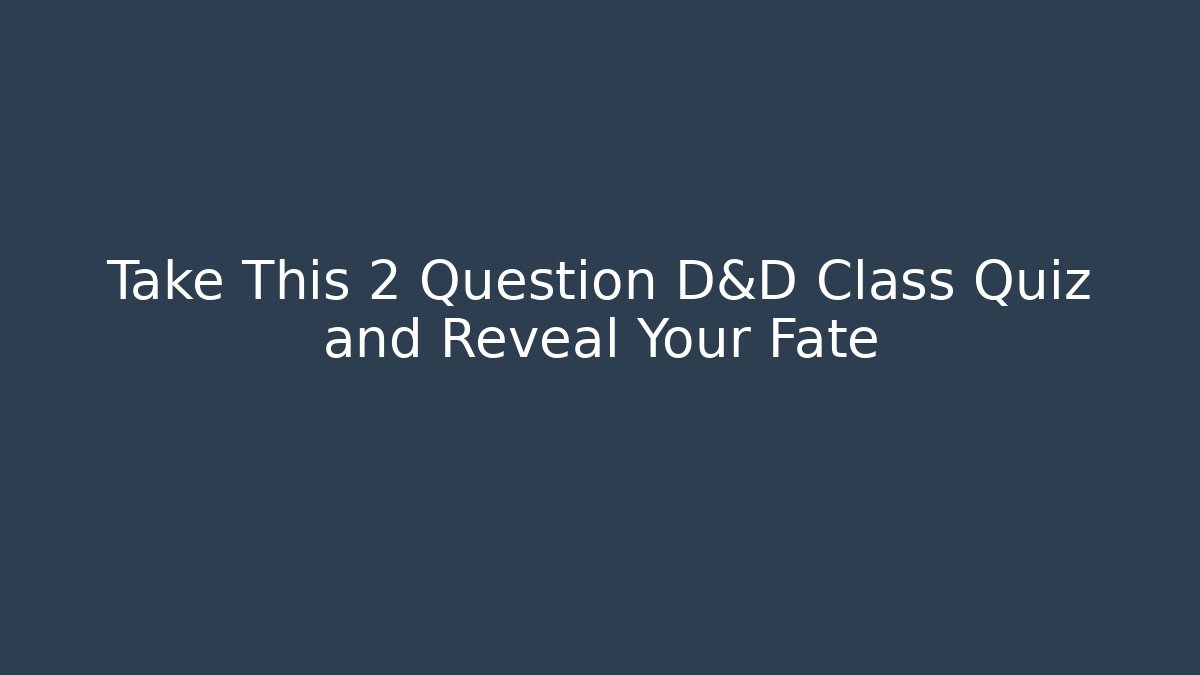 Take This 2 Question D&D Class Quiz and Reveal Your Fate