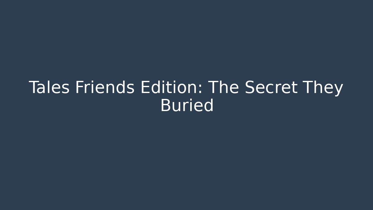 Tales Friends Edition: The Secret They Buried - Celivion