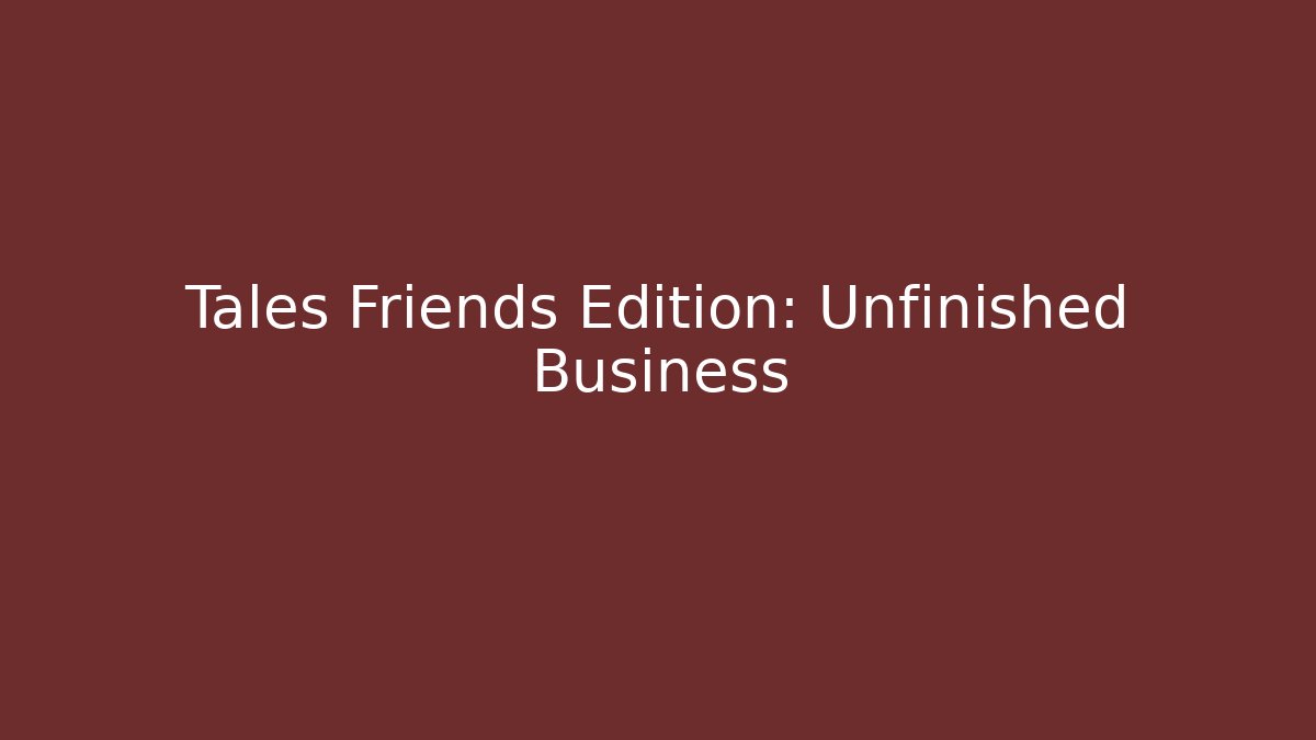 Tales Friends Edition: Unfinished Business