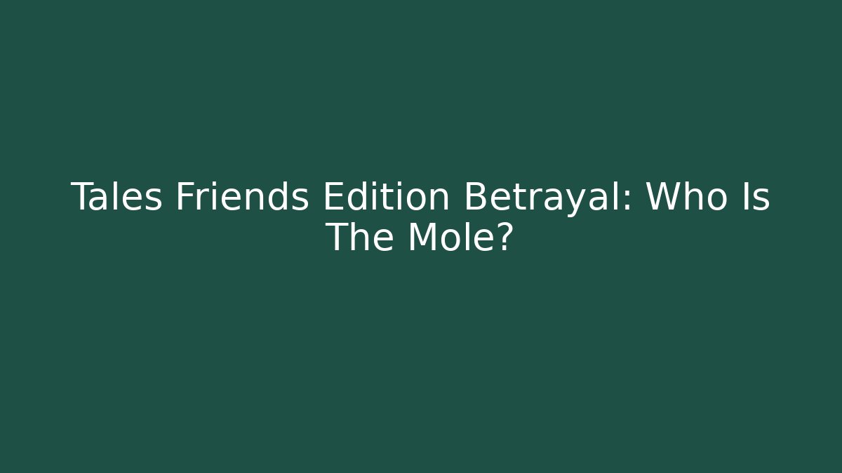 Tales Friends Edition Betrayal: Who Is The Mole?