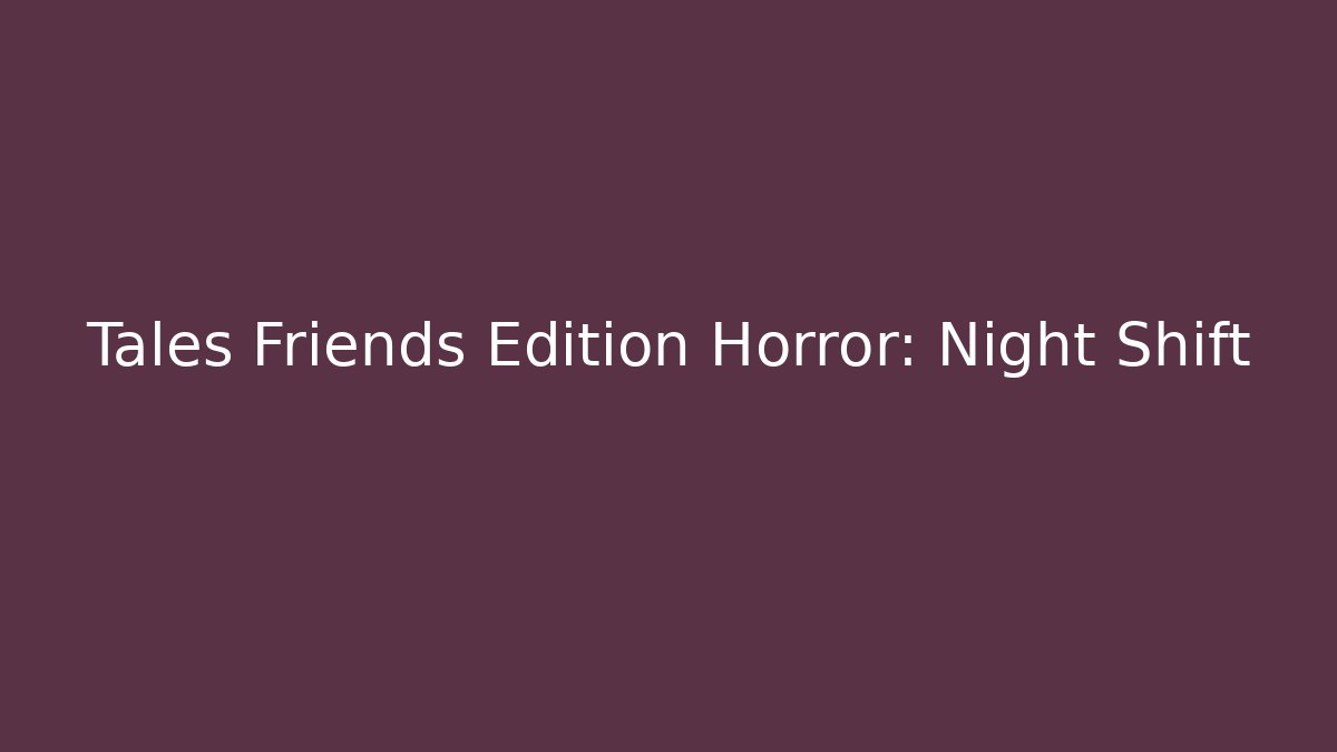 Tales Friends Edition Horror: Night Shift