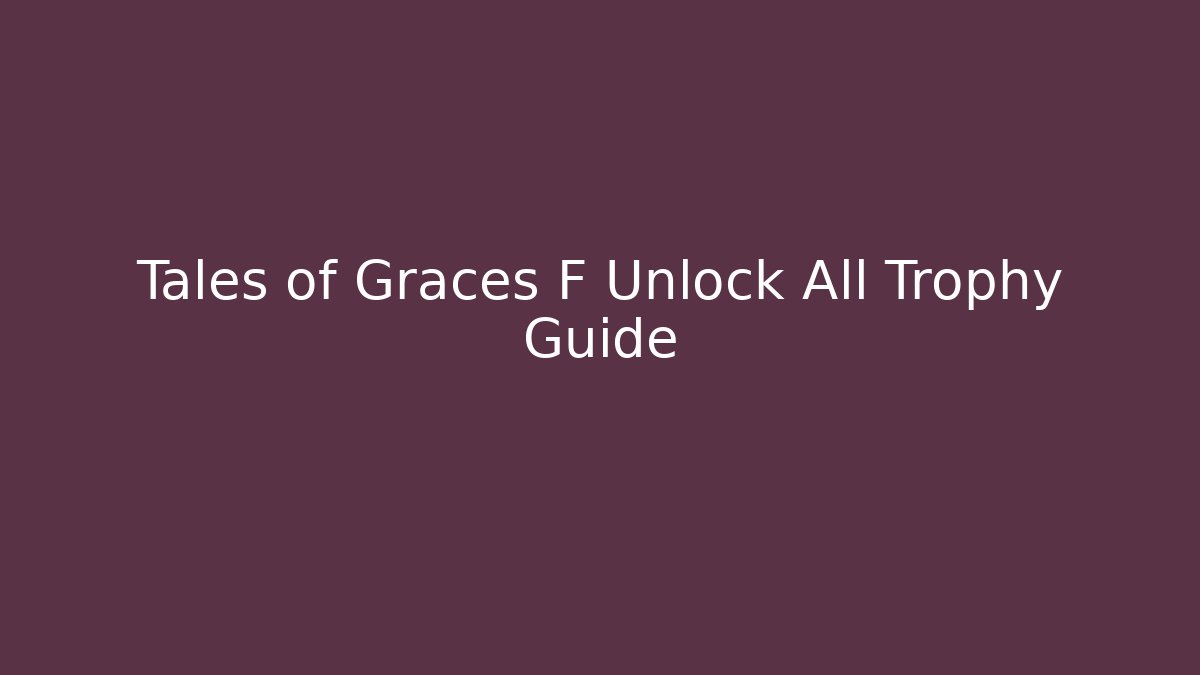 Tales of Graces F Unlock All Trophy Guide