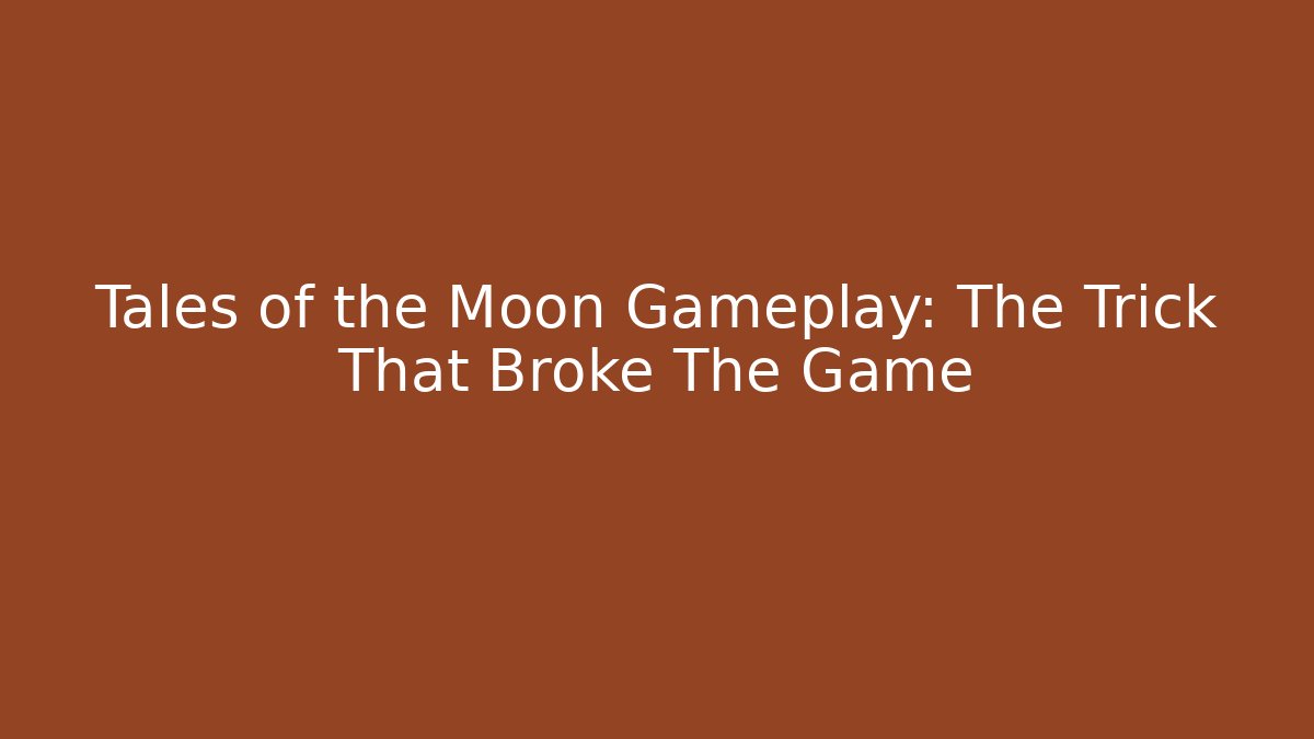 Tales of the Moon Gameplay: The Trick That Broke The Game